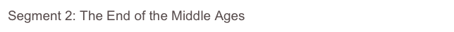 Segment 2: The End of the Middle Ages